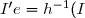 I'e=h^{-1}(I)